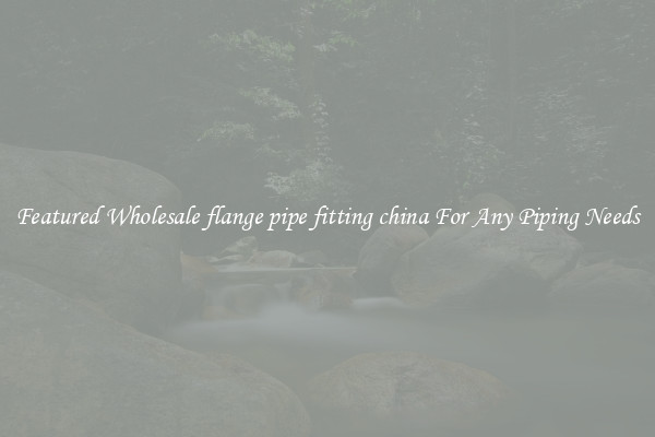 Featured Wholesale flange pipe fitting china For Any Piping Needs