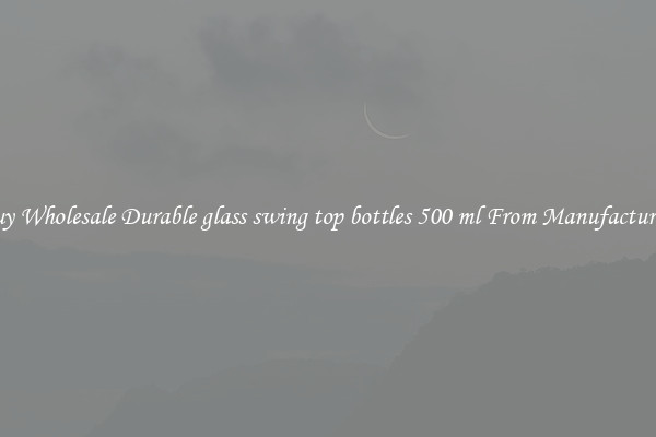 Buy Wholesale Durable glass swing top bottles 500 ml From Manufacturers