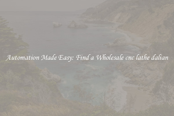  Automation Made Easy: Find a Wholesale cnc lathe dalian 