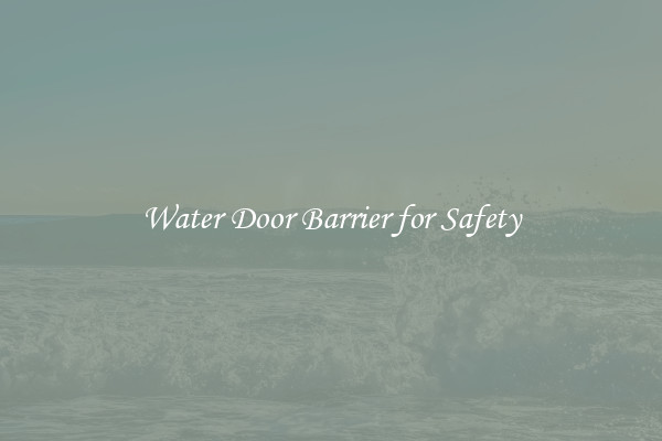 Water Door Barrier for Safety