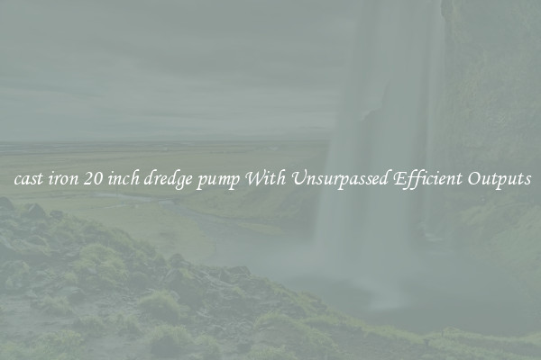 cast iron 20 inch dredge pump With Unsurpassed Efficient Outputs