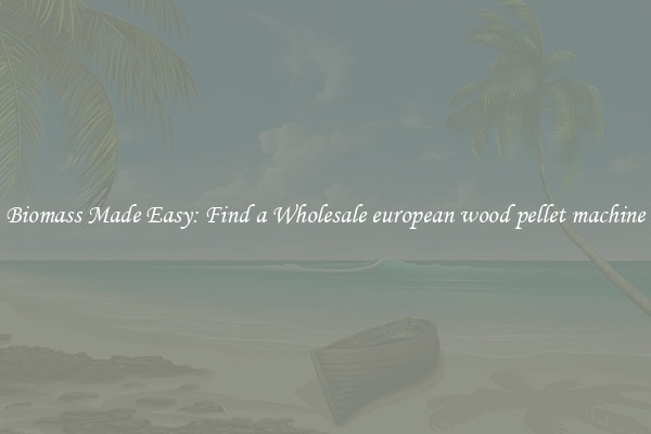  Biomass Made Easy: Find a Wholesale european wood pellet machine 