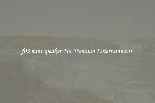 f03 mini speaker For Premium Entertainment 