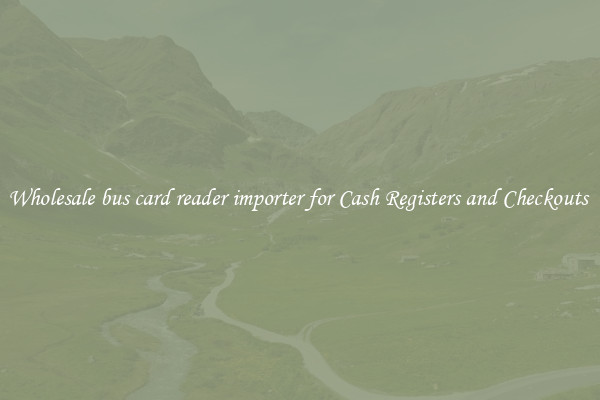 Wholesale bus card reader importer for Cash Registers and Checkouts 