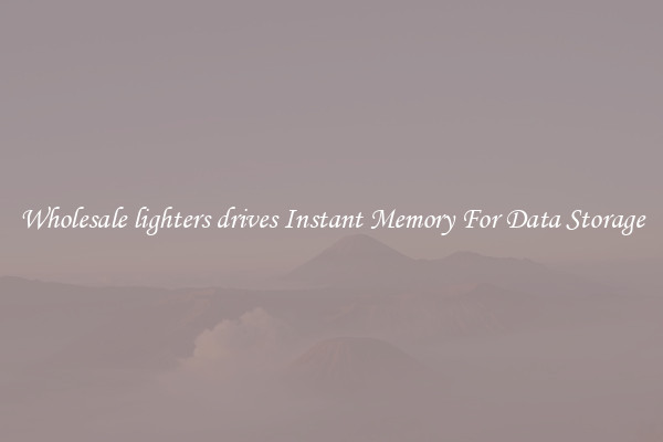 Wholesale lighters drives Instant Memory For Data Storage