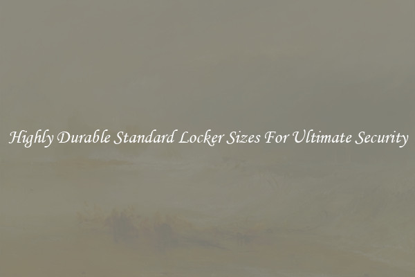 Highly Durable Standard Locker Sizes For Ultimate Security