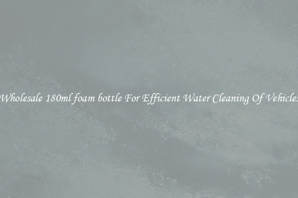 Wholesale 180ml foam bottle For Efficient Water Cleaning Of Vehicles