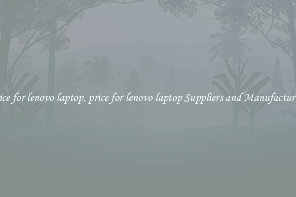 price for lenovo laptop, price for lenovo laptop Suppliers and Manufacturers