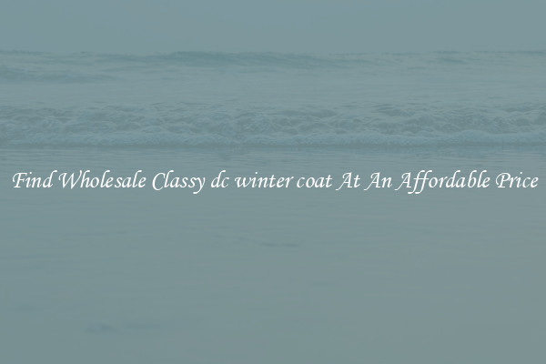Find Wholesale Classy dc winter coat At An Affordable Price