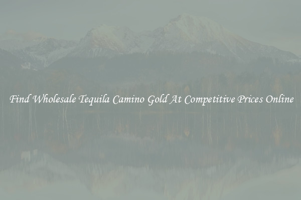 Find Wholesale Tequila Camino Gold At Competitive Prices Online