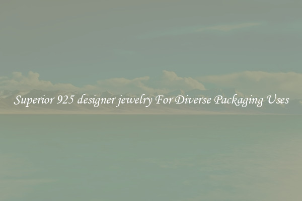 Superior 925 designer jewelry For Diverse Packaging Uses