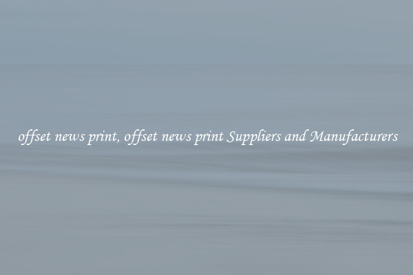 offset news print, offset news print Suppliers and Manufacturers