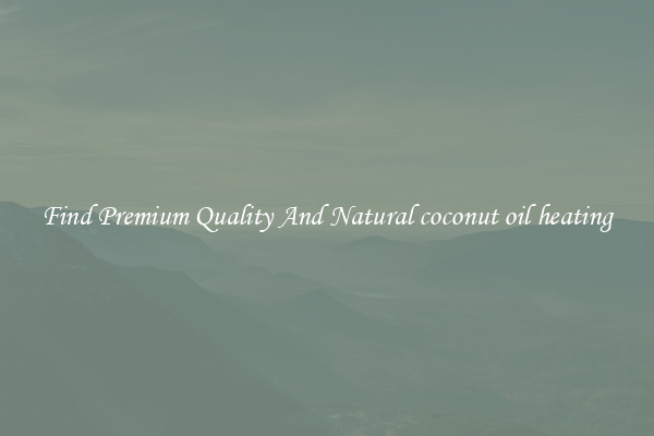 Find Premium Quality And Natural coconut oil heating