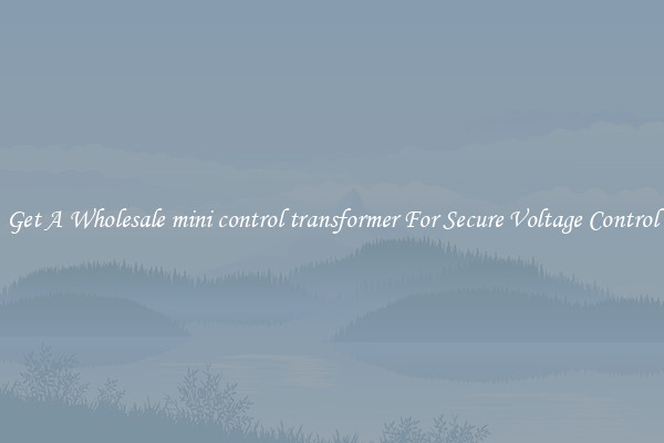 Get A Wholesale mini control transformer For Secure Voltage Control