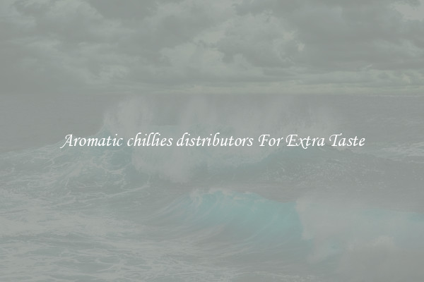 Aromatic chillies distributors For Extra Taste