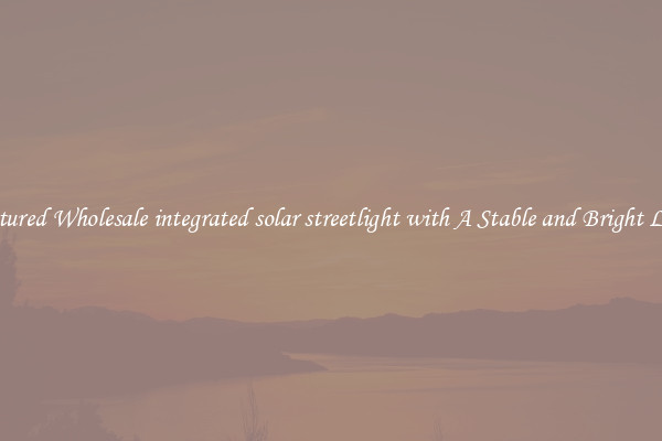Featured Wholesale integrated solar streetlight with A Stable and Bright Light