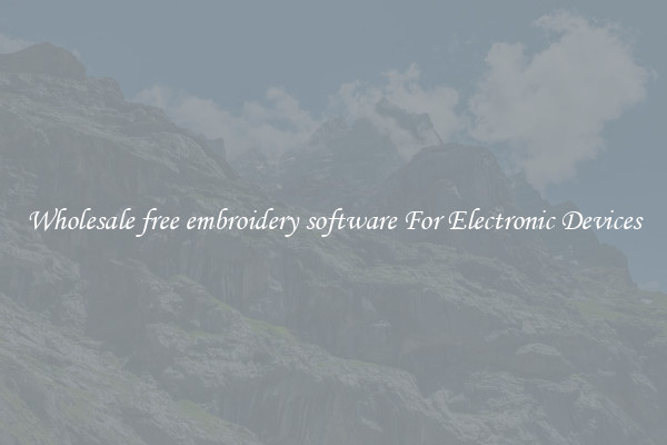 Wholesale free embroidery software For Electronic Devices