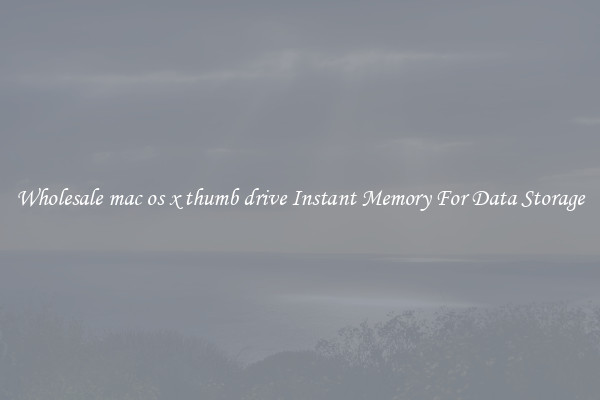 Wholesale mac os x thumb drive Instant Memory For Data Storage