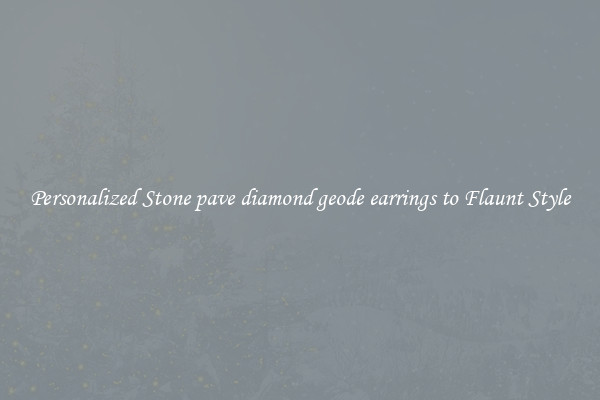 Personalized Stone pave diamond geode earrings to Flaunt Style