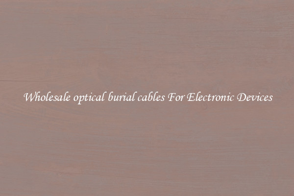 Wholesale optical burial cables For Electronic Devices