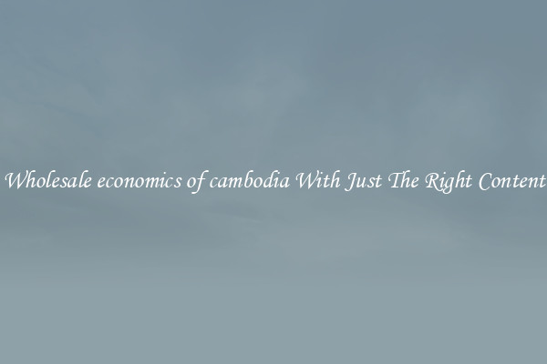 Wholesale economics of cambodia With Just The Right Content