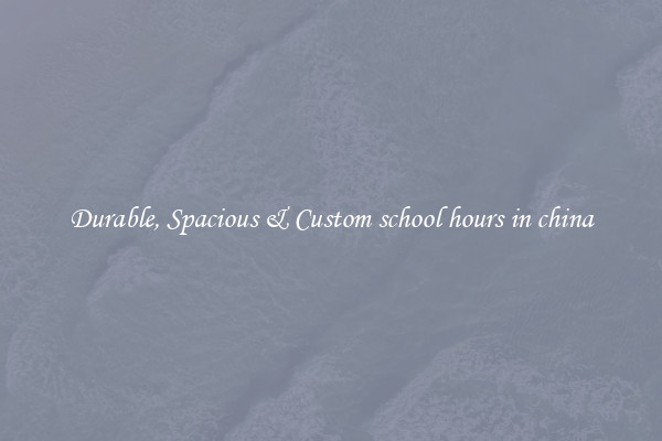 Durable, Spacious & Custom school hours in china