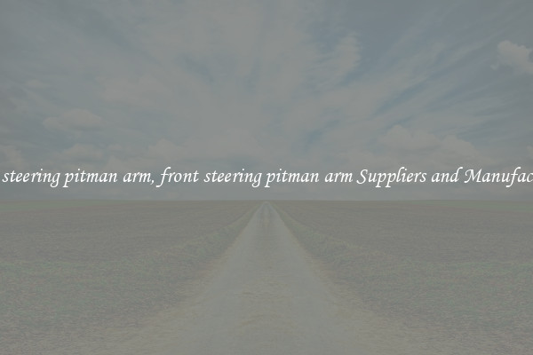 front steering pitman arm, front steering pitman arm Suppliers and Manufacturers