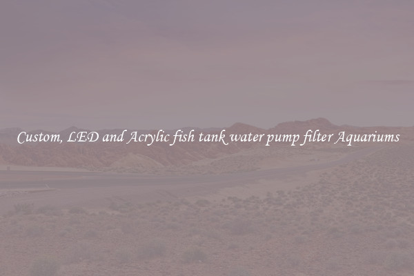 Custom, LED and Acrylic fish tank water pump filter Aquariums