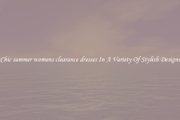 Chic summer womens clearance dresses In A Variety Of Stylish Designs