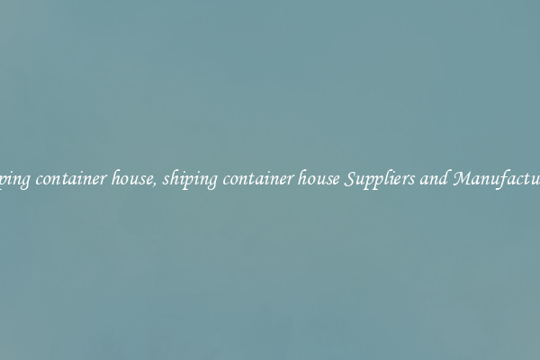 shiping container house, shiping container house Suppliers and Manufacturers