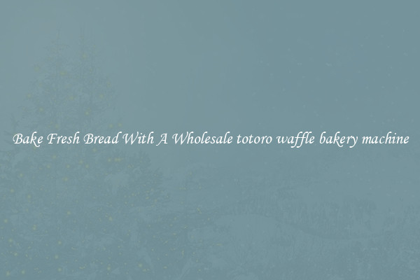 Bake Fresh Bread With A Wholesale totoro waffle bakery machine