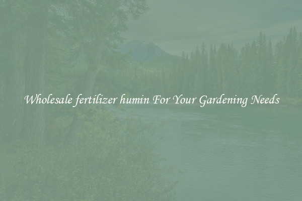 Wholesale fertilizer humin For Your Gardening Needs