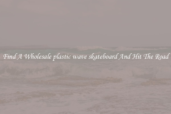Find A Wholesale plastic wave skateboard And Hit The Road