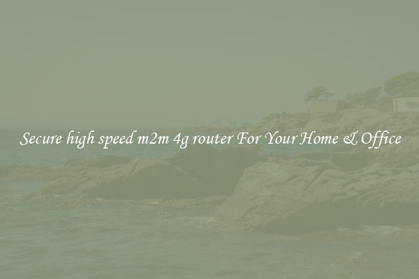 Secure high speed m2m 4g router For Your Home & Office