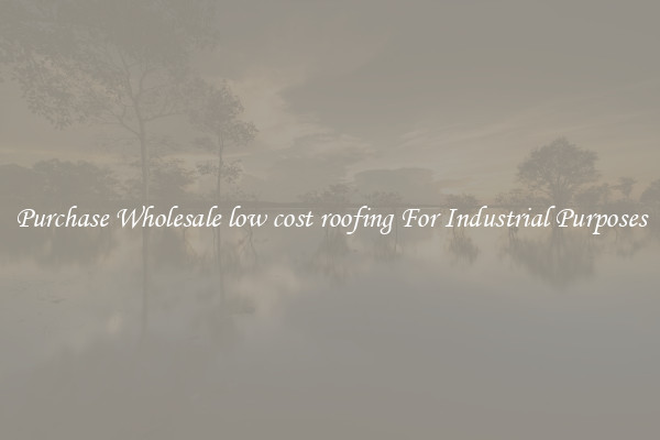 Purchase Wholesale low cost roofing For Industrial Purposes