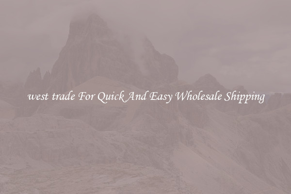 west trade For Quick And Easy Wholesale Shipping