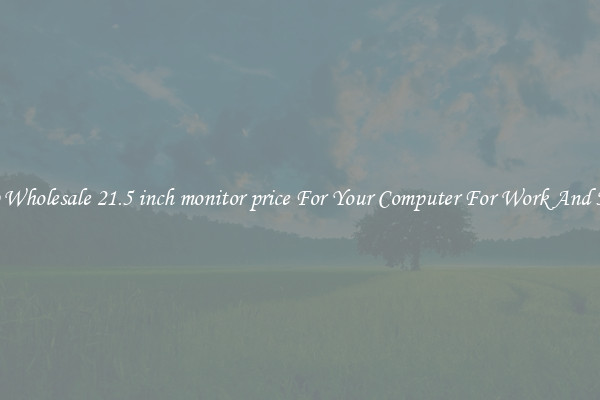 Crisp Wholesale 21.5 inch monitor price For Your Computer For Work And Home