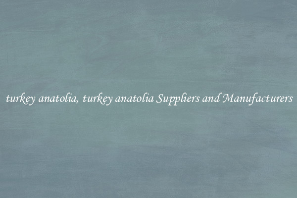 turkey anatolia, turkey anatolia Suppliers and Manufacturers
