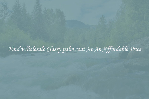 Find Wholesale Classy palm coat At An Affordable Price