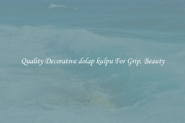 Quality Decorative dolap kulpu For Grip, Beauty