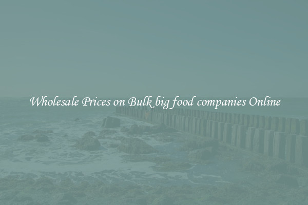 Wholesale Prices on Bulk big food companies Online