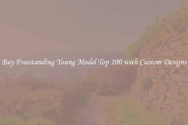 Buy Freestanding Young Model Top 100 with Custom Designs