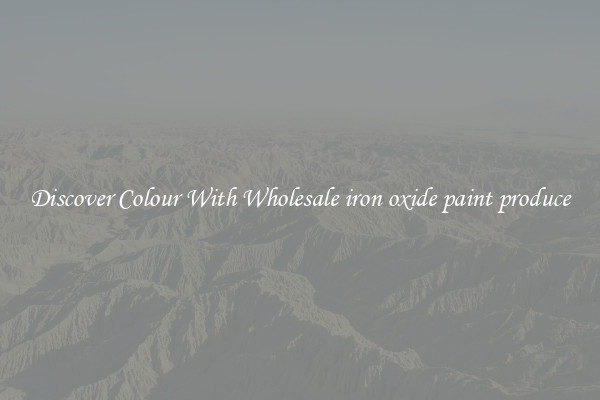 Discover Colour With Wholesale iron oxide paint produce
