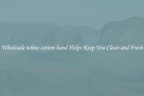 Wholesale white cotton band Helps Keep You Clean and Fresh
