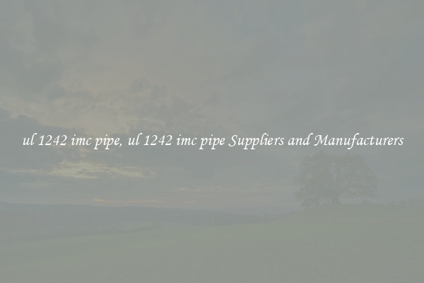ul 1242 imc pipe, ul 1242 imc pipe Suppliers and Manufacturers