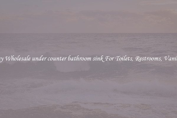 Buy Wholesale under counter bathroom sink For Toilets, Restrooms, Vanities