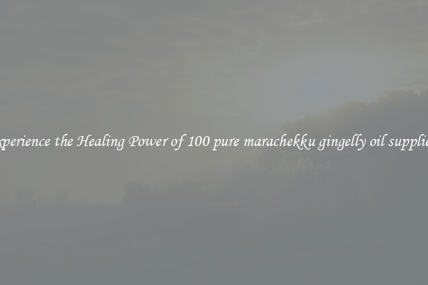 Experience the Healing Power of 100 pure marachekku gingelly oil suppliers 