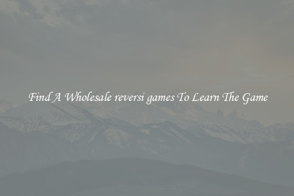 Find A Wholesale reversi games To Learn The Game
