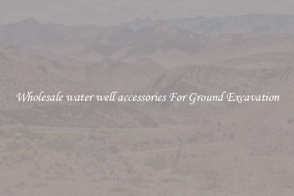 Wholesale water well accessories For Ground Excavation