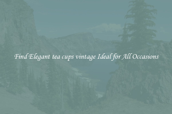 Find Elegant tea cups vintage Ideal for All Occasions